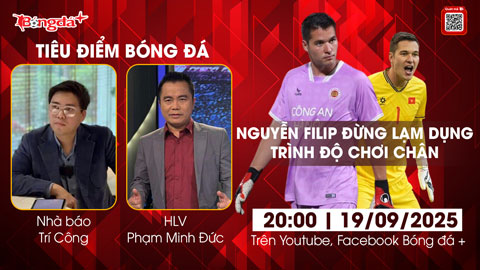 Tiêu điểm bóng đá 19/9: Nguyễn Filip đừng lạm dụng trình độ chơi chân  Tiêu điểm bóng đá 19/9: Nguyễn Filip đừng lạm dụng trình độ chơi chân
