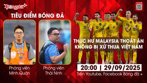 Tiêu điểm bóng đá 29/9: Thực hư Malaysia thoát án nặng, không bị xử thua Việt Nam  Tiêu điểm bóng đá 29/9: Thực hư Malaysia thoát án nặng, không bị xử thua Việt Nam