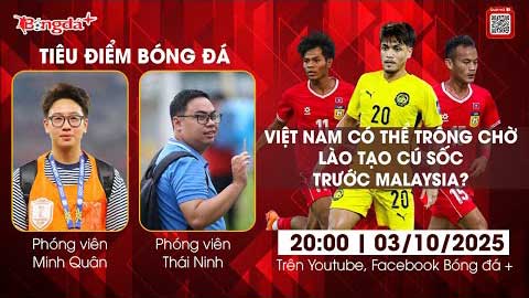 Tiêu điểm bóng đá 3/10: Việt Nam có nên trông chờ Lào tạo cú sốc trước người Mã Tiêu điểm bóng đá 3/10: Việt Nam có nên trông chờ Lào tạo cú sốc trước người Mã