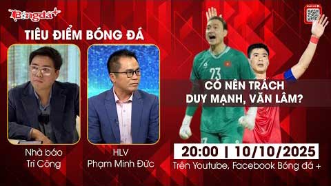 Tiêu điểm bóng đá 10/10: Có nên trách Duy Mạnh, Văn Lâm?  Tiêu điểm bóng đá 10/10: Có nên trách Duy Mạnh, Văn Lâm?