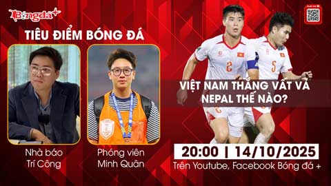 Tiêu điểm bóng đá 14/10: Việt Nam thắng vất vả Nepal thế nào?  Tiêu điểm bóng đá 14/10: Việt Nam thắng vất vả Nepal thế nào?