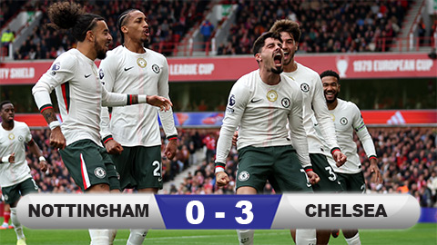 Kết quả Nottingham 0-3 Chelsea: 4 phút định đoạt trận đấu  Kết quả Nottingham 0-3 Chelsea: 4 phút định đoạt trận đấu