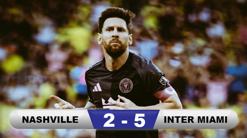 Kết quả Nashville 2-5 Inter Miami: Messi lập hat-trick  Kết quả Nashville 2-5 Inter Miami: Messi lập hat-trick