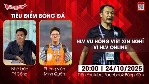 Tiêu điểm bóng đá 24/10: Ông Vũ Hồng Việt xin nghỉ vì HLV 'online'?  Tiêu điểm bóng đá 24/10: Ông Vũ Hồng Việt xin nghỉ vì HLV 'online'?