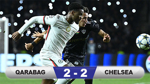  Kết quả Qarabag 2-2 Chelsea: Rơi chiến thắng trên đất Azerbaijan