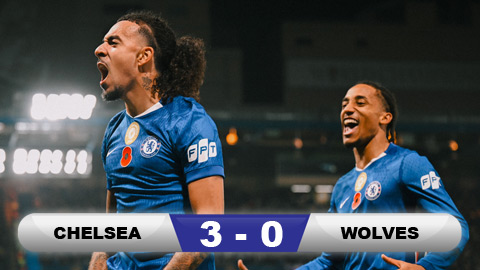  Kết quả Chelsea 3-0 Wolves: The Blues bùng nổ ở hiệp 2
