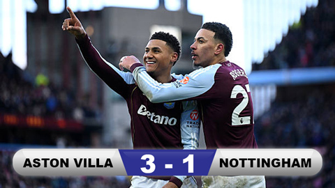  Kết quả Aston Villa 3-1 Nottingham: Vượt mặt Man City lấy ngôi nhì bảng