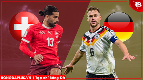 Nhận định bóng đá Thụy Sĩ vs Đức, 02h45 ngày 28/3: Bài test khó cho Nagelsmann